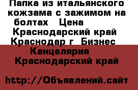 Папка из итальянского кожзама с зажимом на болтах › Цена ­ 4 500 - Краснодарский край, Краснодар г. Бизнес » Канцелярия   . Краснодарский край